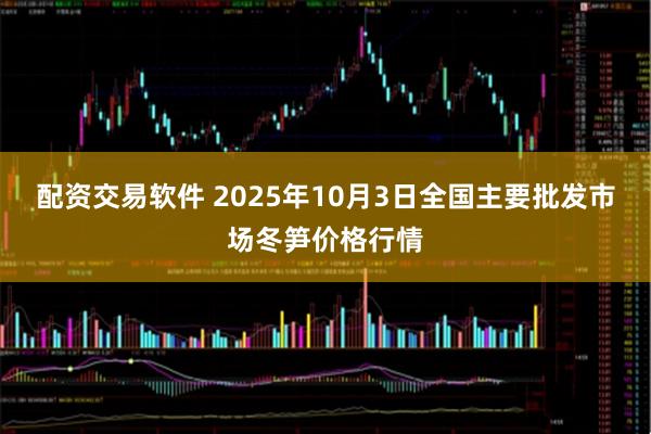配资交易软件 2025年10月3日全国主要批发市场冬笋价格行情